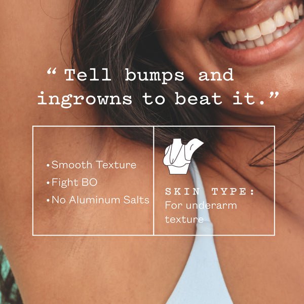 A smiling woman with her arm raised showing smooth underarm skin. Text reads: Tell bumps and ingrowns to beat it. Smooth texture. Fight BO. No aluminum salts. Skin type: for underarm texture.